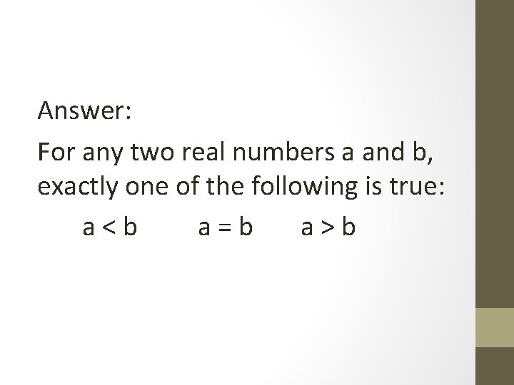 Answer: For any two real numbers a and b, exactly one of the following