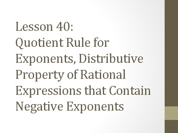 Lesson 40: Quotient Rule for Exponents, Distributive Property of Rational Expressions that Contain Negative