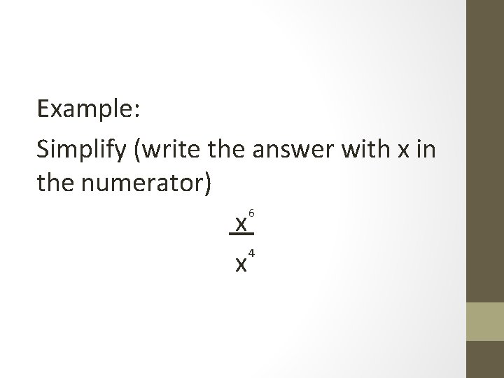 Example: Simplify (write the answer with x in the numerator) 6 x 4 x