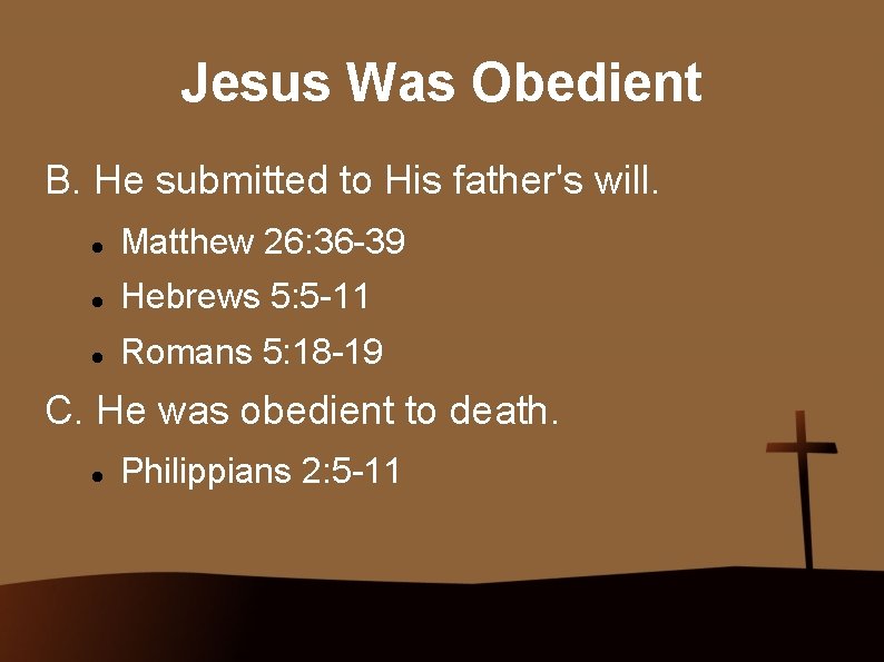 Jesus Was Obedient B. He submitted to His father's will. Matthew 26: 36 -39