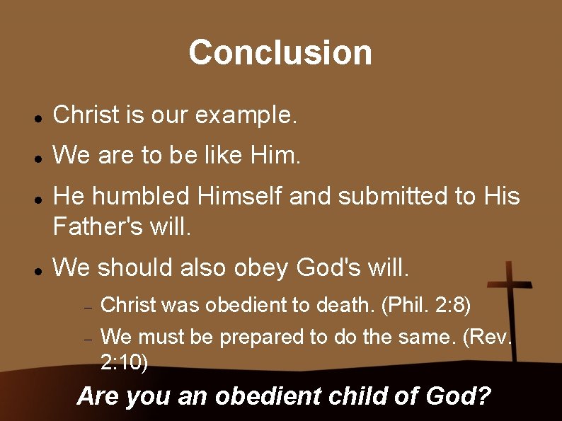 Conclusion Christ is our example. We are to be like Him. He humbled Himself