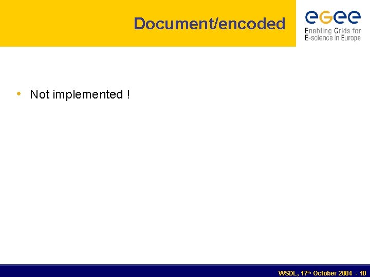 Document/encoded • Not implemented ! WSDL, 17 th October 2004 - 10 