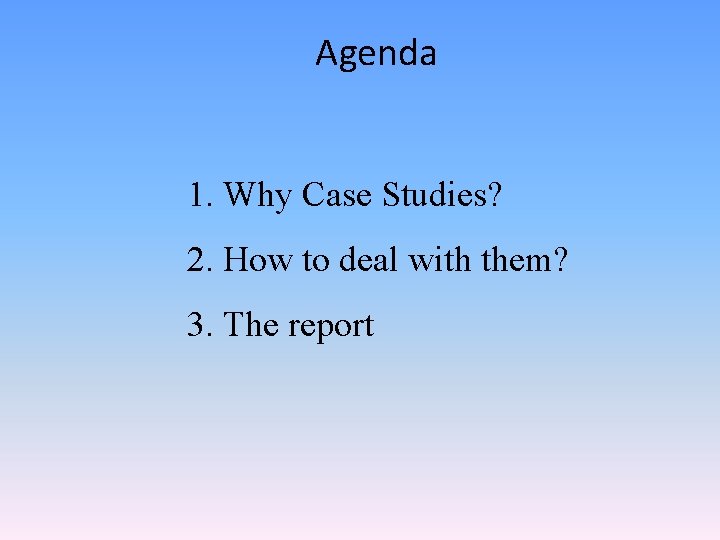 Agenda 1. Why Case Studies? 2. How to deal with them? 3. The report