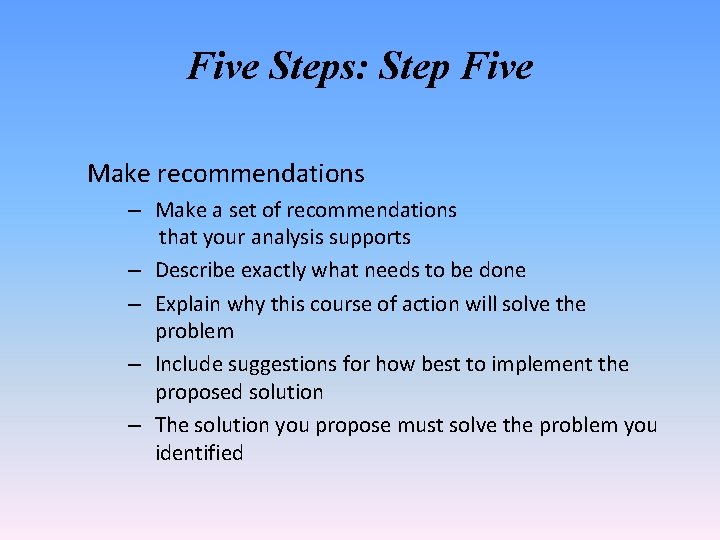 Five Steps: Step Five Make recommendations – Make a set of recommendations that your