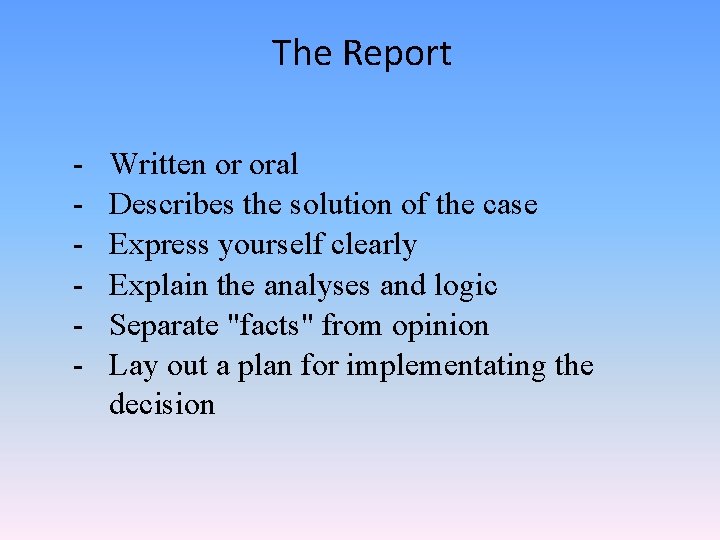 The Report - Written or oral Describes the solution of the case Express yourself