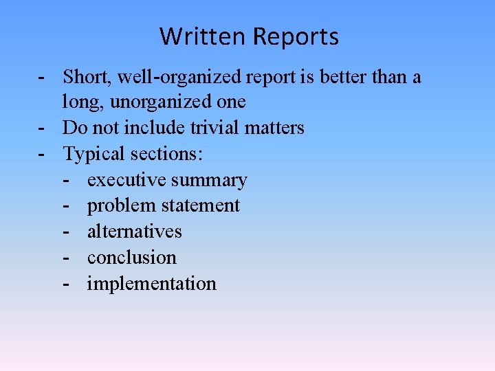 Written Reports - Short, well-organized report is better than a long, unorganized one -