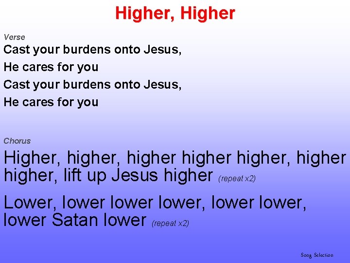 Higher, Higher Verse Cast your burdens onto Jesus, He cares for you Chorus Higher,