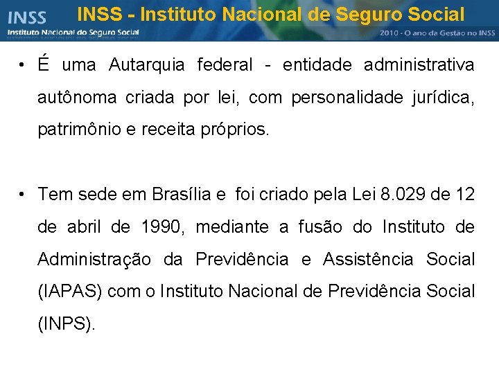 INSS - Instituto Nacional de Seguro Social • É uma Autarquia federal - entidade
