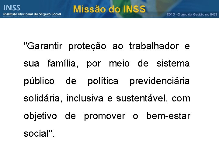 Missão do INSS "Garantir proteção ao trabalhador e sua família, por meio de sistema