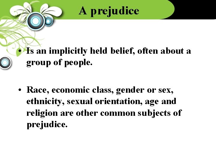 A prejudice • Is an implicitly held belief, often about a group of people.