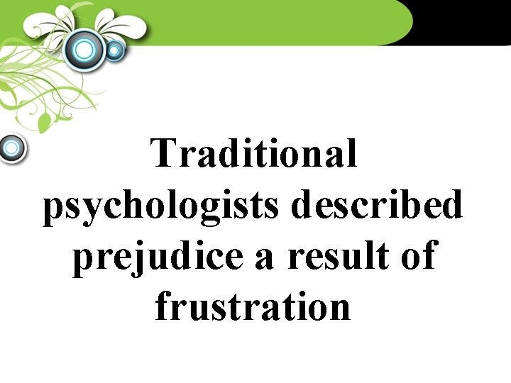 Traditional psychologists described prejudice a result of frustration 