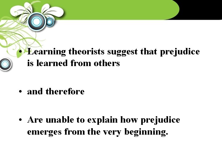  • Learning theorists suggest that prejudice is learned from others • and therefore