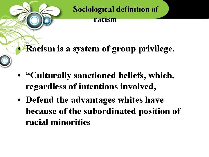 Sociological definition of racism • Racism is a system of group privilege. • “Culturally