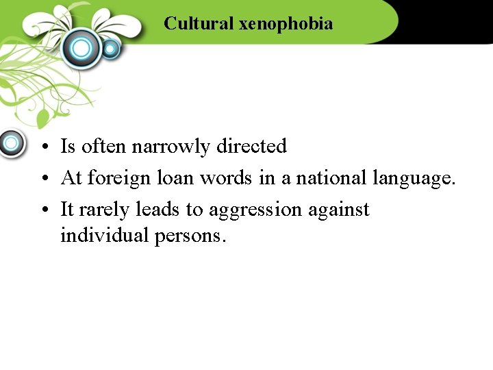 Cultural xenophobia • Is often narrowly directed • At foreign loan words in a
