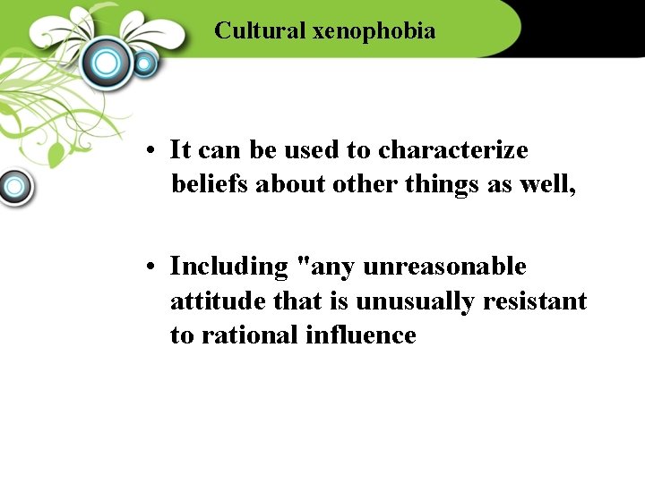 Cultural xenophobia • It can be used to characterize beliefs about other things as