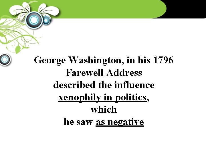 George Washington, in his 1796 Farewell Address described the influence xenophily in politics, which