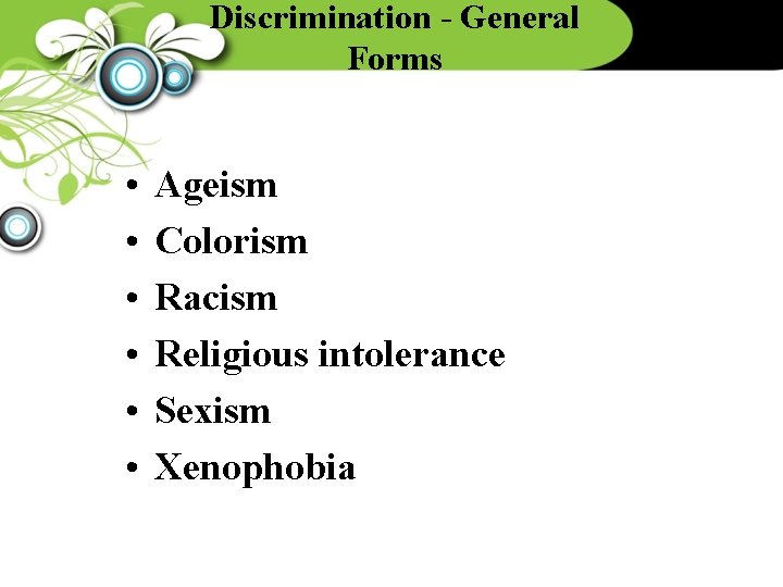 Discrimination - General Forms • • • Ageism Colorism Racism Religious intolerance Sexism Xenophobia