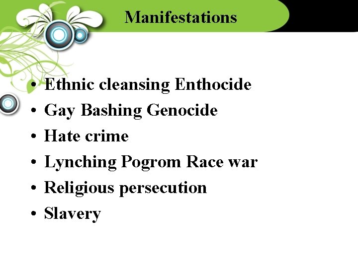 Manifestations • • • Ethnic cleansing Enthocide Gay Bashing Genocide Hate crime Lynching Pogrom