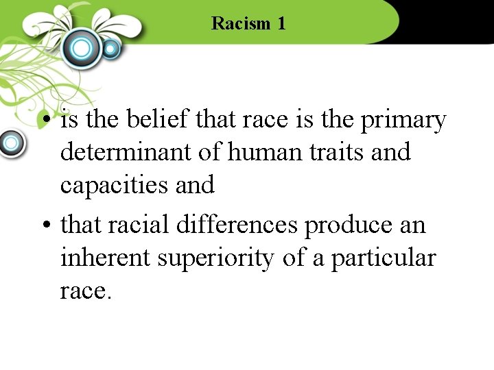 Racism 1 • is the belief that race is the primary determinant of human