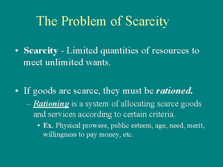 The Problem of Scarcity • Scarcity - Limited quantities of resources to meet unlimited