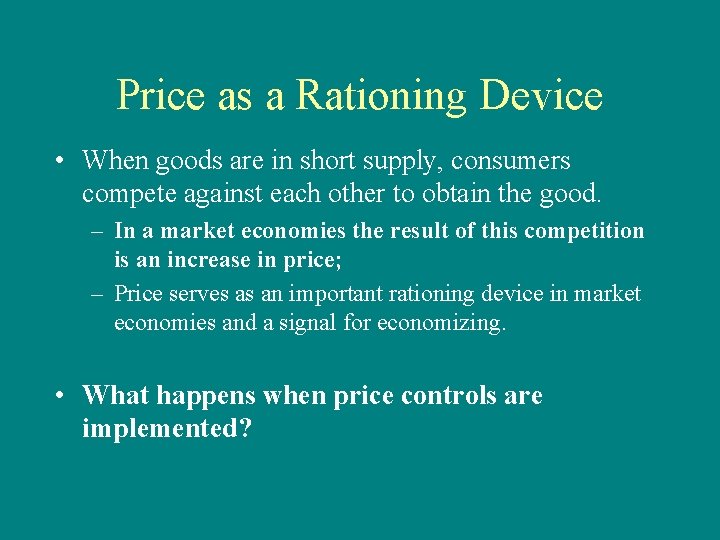 Price as a Rationing Device • When goods are in short supply, consumers compete