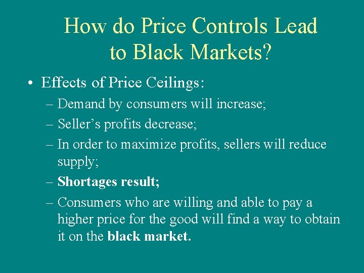 How do Price Controls Lead to Black Markets? • Effects of Price Ceilings: –