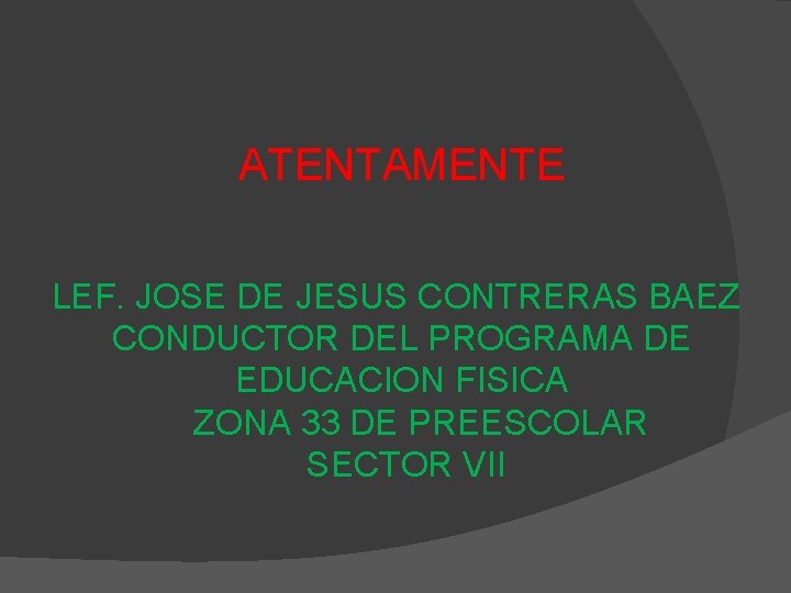 ATENTAMENTE LEF. JOSE DE JESUS CONTRERAS BAEZ CONDUCTOR DEL PROGRAMA DE EDUCACION FISICA ZONA ATENTAMENTE LEF. JOSE DE JESUS CONTRERAS BAEZ CONDUCTOR DEL PROGRAMA DE EDUCACION FISICA ZONA