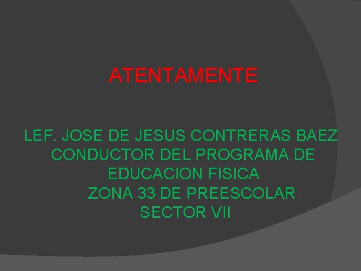 ATENTAMENTE LEF. JOSE DE JESUS CONTRERAS BAEZ CONDUCTOR DEL PROGRAMA DE EDUCACION FISICA ZONA