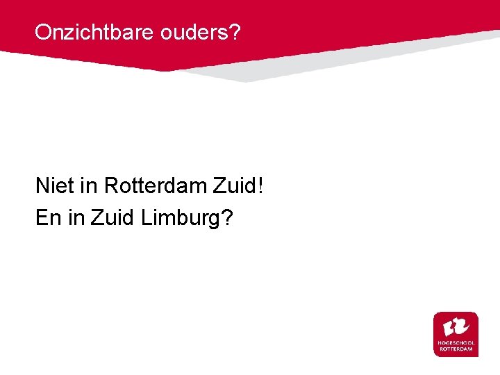 Onzichtbare ouders? Niet in Rotterdam Zuid! En in Zuid Limburg? 