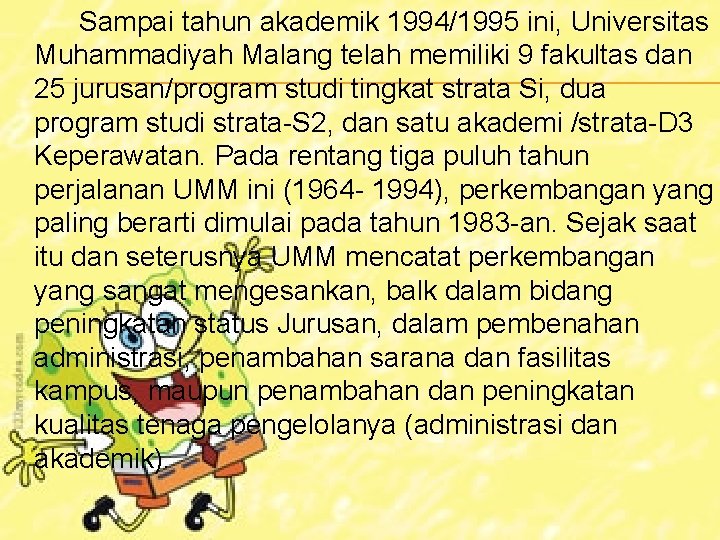 Sampai tahun akademik 1994/1995 ini, Universitas Muhammadiyah Malang telah memiliki 9 fakultas dan 25