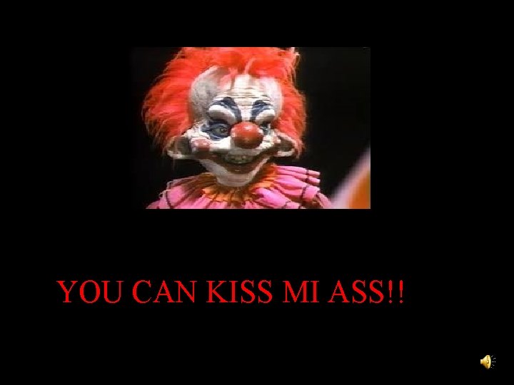 YOU CAN KISS MI ASS!! 