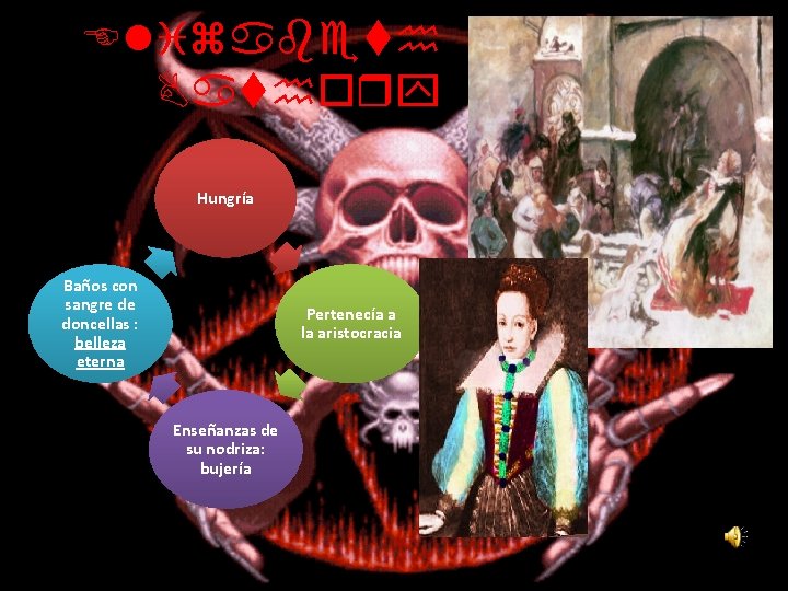 Elizabeth Bathory Hungría Baños con sangre de doncellas : belleza eterna Pertenecía a la