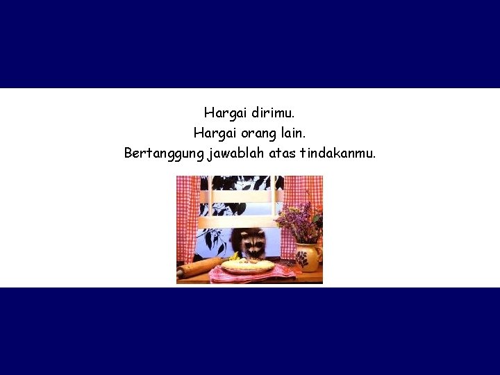 Hargai dirimu. Hargai orang lain. Bertanggung jawablah atas tindakanmu. 