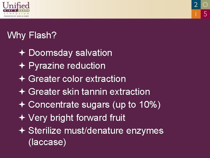 Why Flash? Doomsday salvation Pyrazine reduction Greater color extraction Greater skin tannin extraction Concentrate