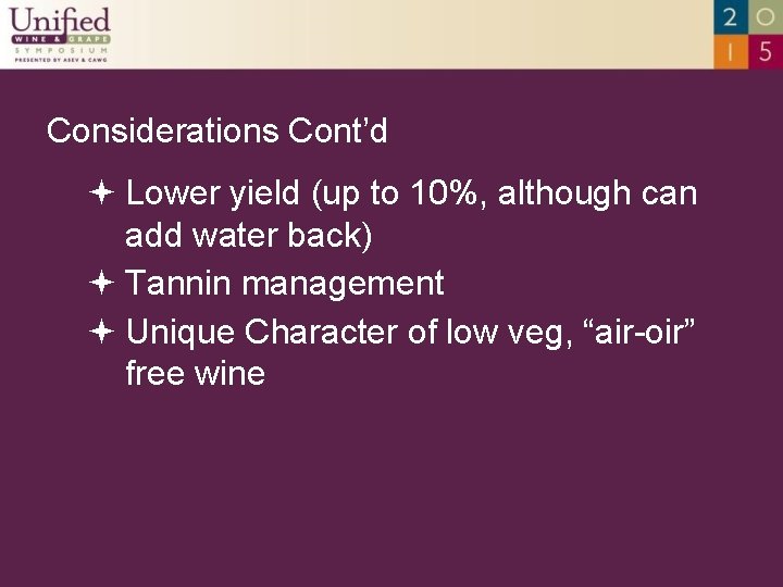 Considerations Cont’d Lower yield (up to 10%, although can add water back) Tannin management