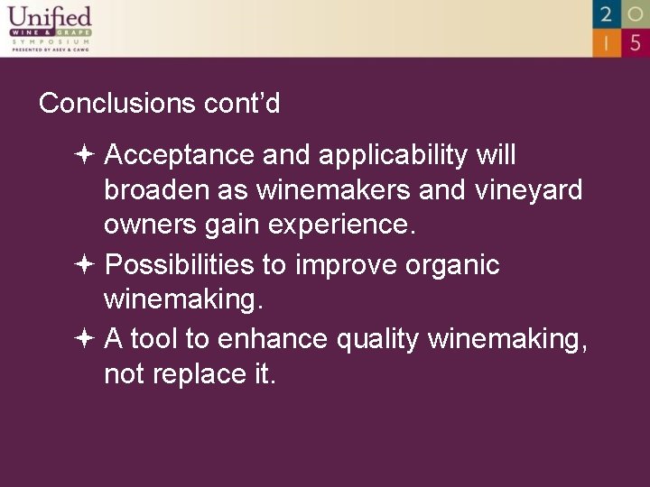 Conclusions cont’d Acceptance and applicability will broaden as winemakers and vineyard owners gain experience.