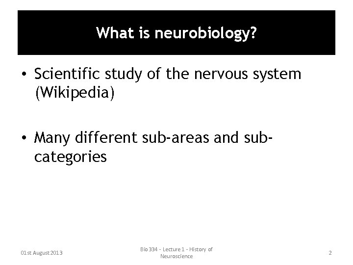 What is neurobiology? • Scientific study of the nervous system (Wikipedia) • Many different What is neurobiology? • Scientific study of the nervous system (Wikipedia) • Many different