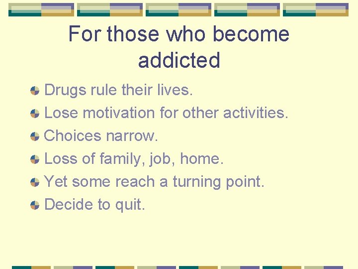 For those who become addicted Drugs rule their lives. Lose motivation for other activities.