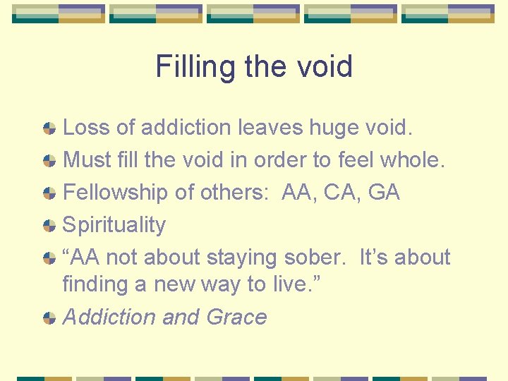Filling the void Loss of addiction leaves huge void. Must fill the void in