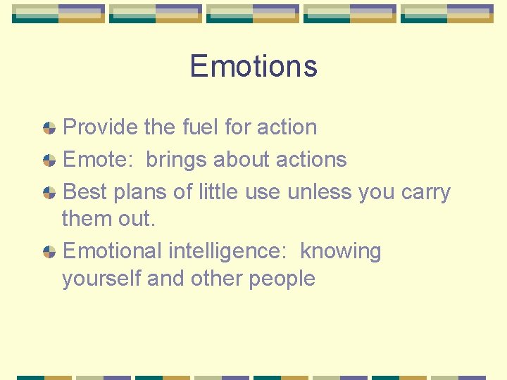 Emotions Provide the fuel for action Emote: brings about actions Best plans of little