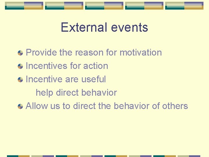 External events Provide the reason for motivation Incentives for action Incentive are useful help