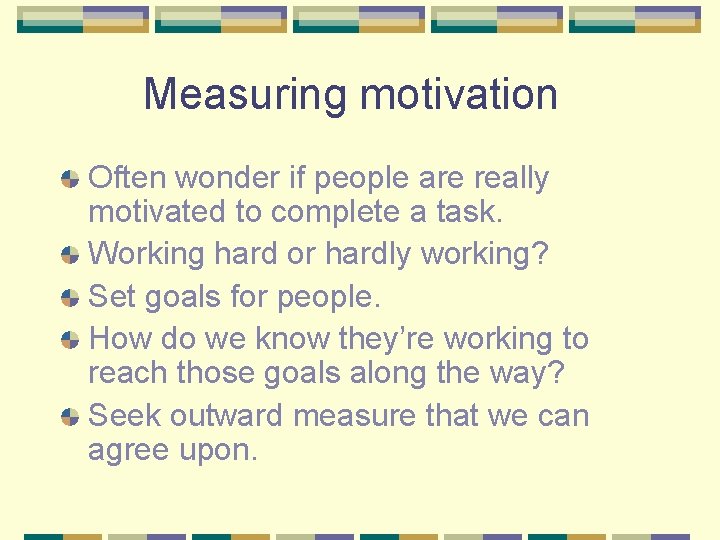 Measuring motivation Often wonder if people are really motivated to complete a task. Working