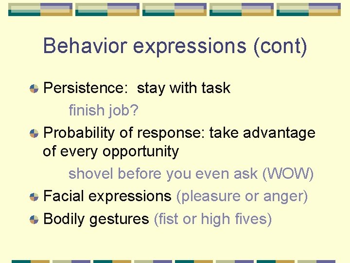Behavior expressions (cont) Persistence: stay with task finish job? Probability of response: take advantage