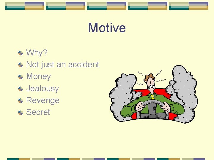 Motive Why? Not just an accident Money Jealousy Revenge Secret 