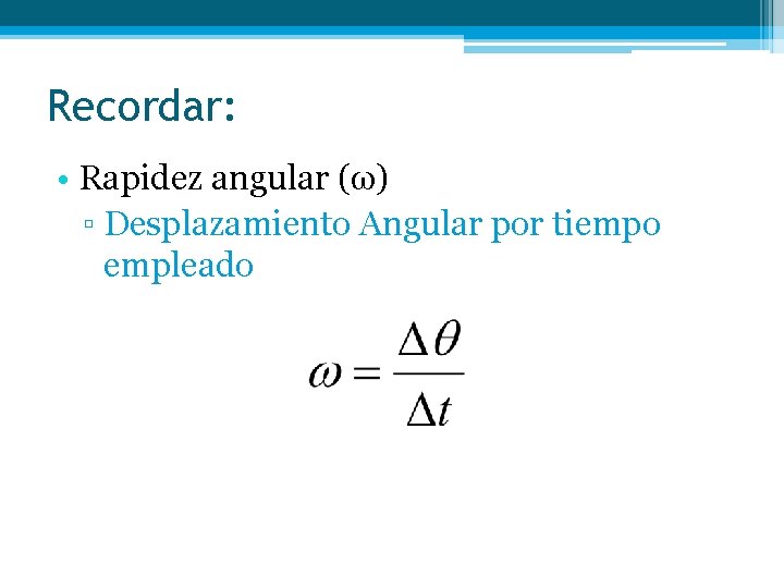 Recordar: • Rapidez angular (ω) ▫ Desplazamiento Angular por tiempo empleado 