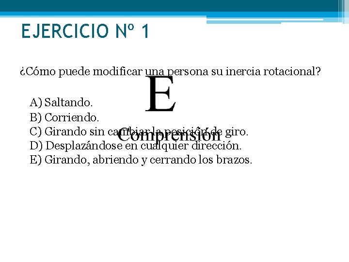 EJERCICIO Nº 1 ¿Cómo puede modificar una persona su inercia rotacional? A) Saltando. B)