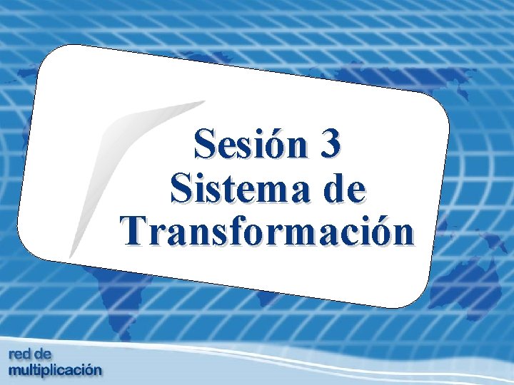 Sesión 3 Sistema de Transformación Sesión 3 Sistema de Transformación