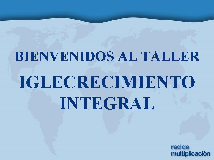 BIENVENIDOS AL TALLER IGLECRECIMIENTO INTEGRAL 