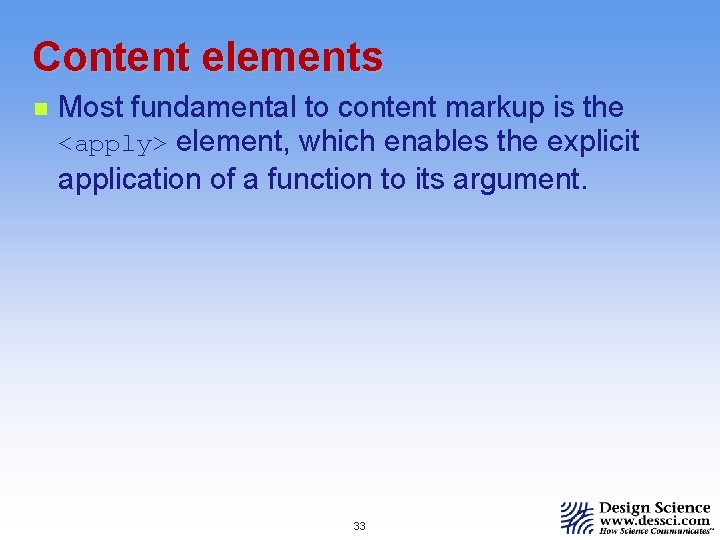 Content elements n Most fundamental to content markup is the <apply> element, which enables