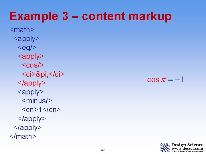 Example 3 – content markup <math> <apply> <eq/> <apply> <cos/> <ci>π </ci> </apply> <minus/>